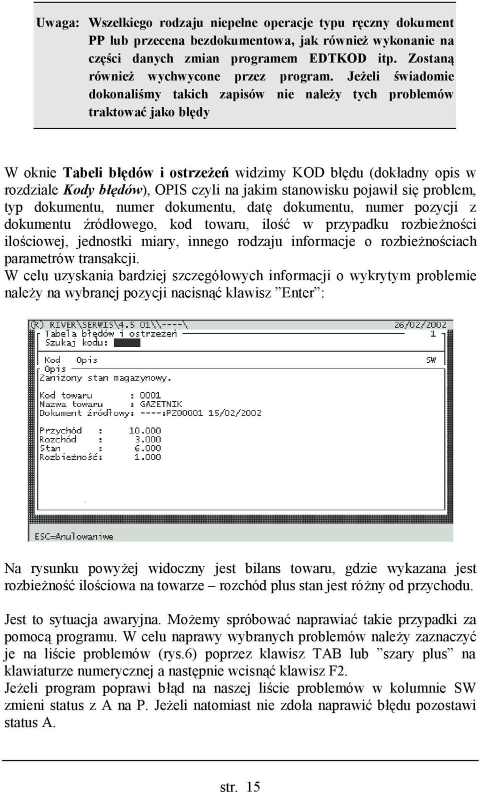 Jeżeli świadomie dokonaliśmy takich zapisów nie należy tych problemów traktować jako błędy W oknie Tabeli błędów i ostrzeżeń widzimy KOD błędu (dokładny opis w rozdziale Kody błędów), OPIS czyli na