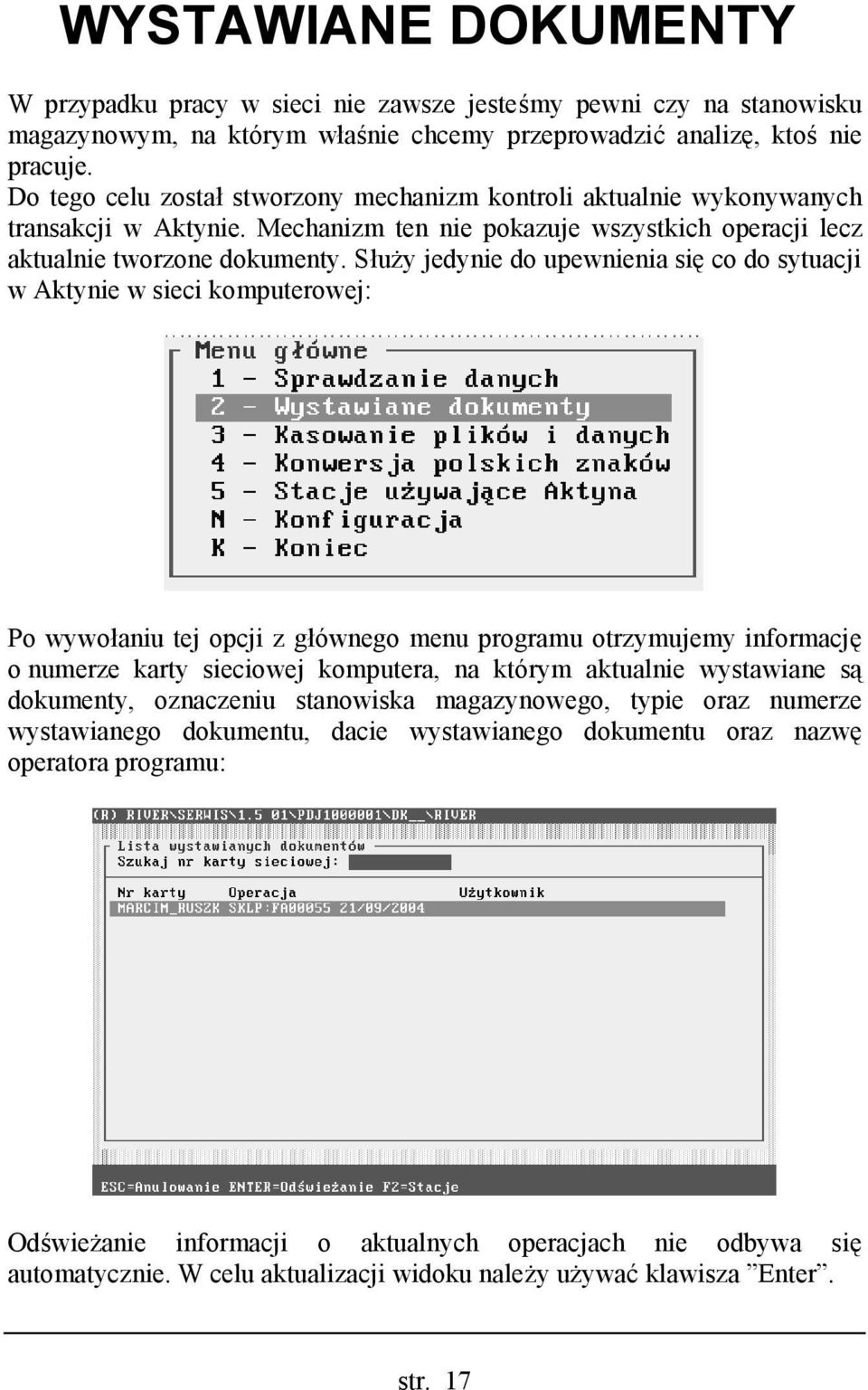 Służy jedynie do upewnienia się co do sytuacji w Aktynie w sieci komputerowej: Po wywołaniu tej opcji z głównego menu programu otrzymujemy informację o numerze karty sieciowej komputera, na którym