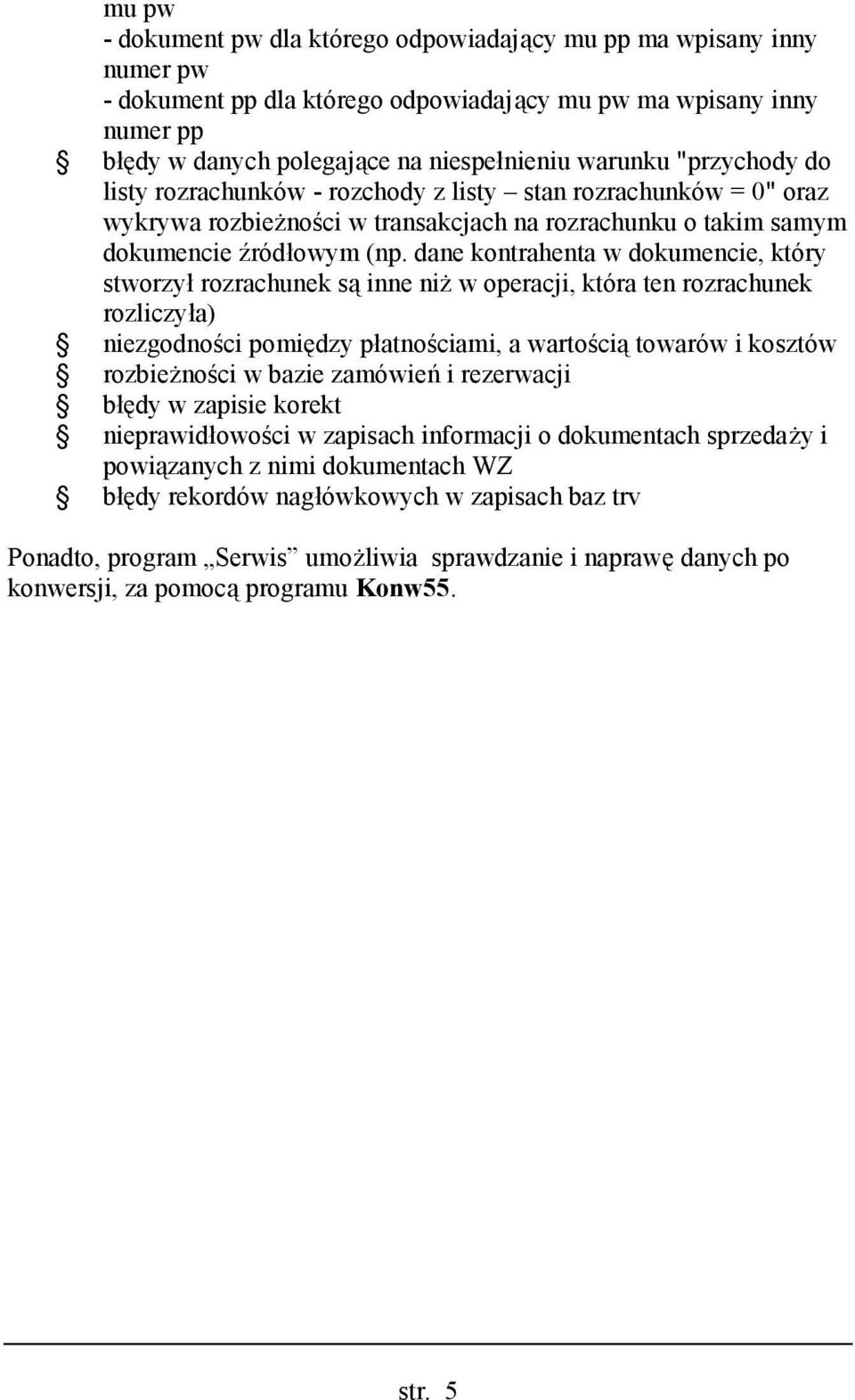 dane kontrahenta w dokumencie, który stworzył rozrachunek są inne niż w operacji, która ten rozrachunek rozliczyła) niezgodności pomiędzy płatnościami, a wartością towarów i kosztów rozbieżności w