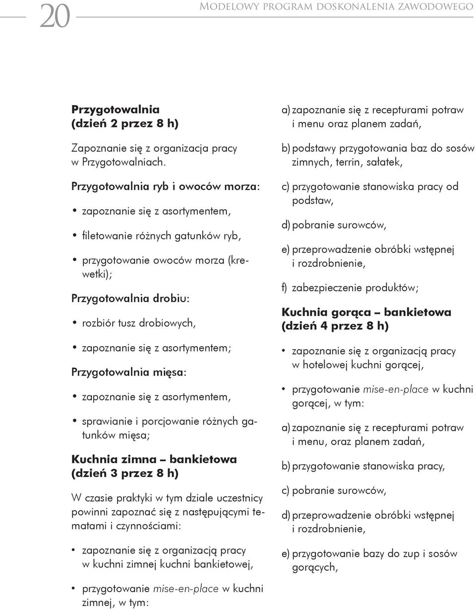 się z asortymentem; Przygotowalnia mięsa: zapoznanie się z asortymentem, sprawianie i porcjowanie różnych gatunków mięsa; Kuchnia zimna bankietowa (dzień 3 przez 8 h) W czasie praktyki w tym dziale