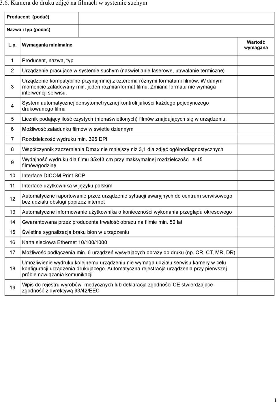 (podać) L.p. Wymagania minimalne Wartość wymagana Producent, nazwa, typ 2 Urządzenie pracujące w systemie suchym (naświetlanie laserowe, utrwalanie termiczne) 3 4 Urządzenie kompatybilne przynajmniej