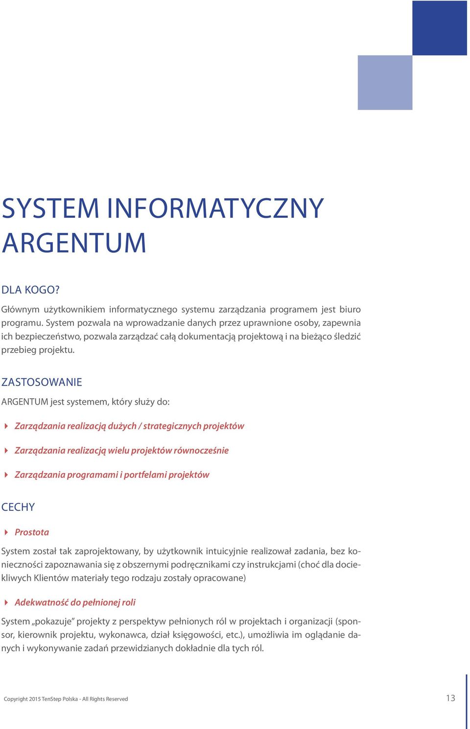 Zastosowanie ARGENTUM jest systemem, który służy do: Zarządzania realizacją dużych / strategicznych projektów Zarządzania realizacją wielu projektów równocześnie Zarządzania programami i portfelami