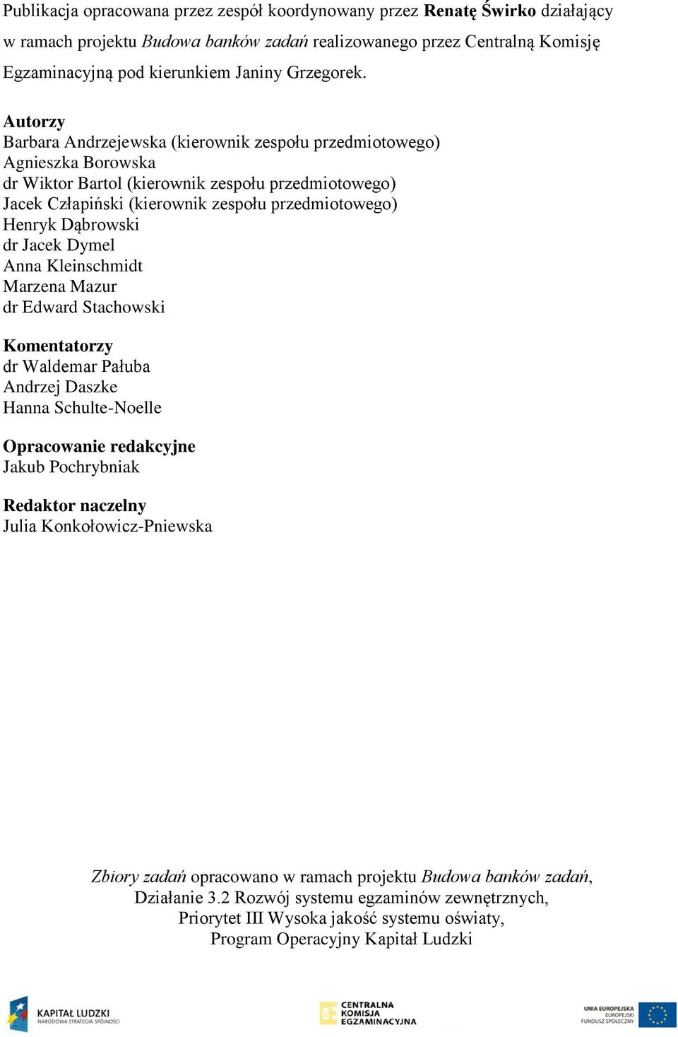 Henryk Dąbrowski dr Jacek Dymel Anna Kleinschmidt Marzena Mazur dr Edward Stachowski Komentatorzy dr Waldemar Pałuba Andrzej Daszke Hanna Schulte-Noelle Opracowanie redakcyjne Jakub Pochrybniak