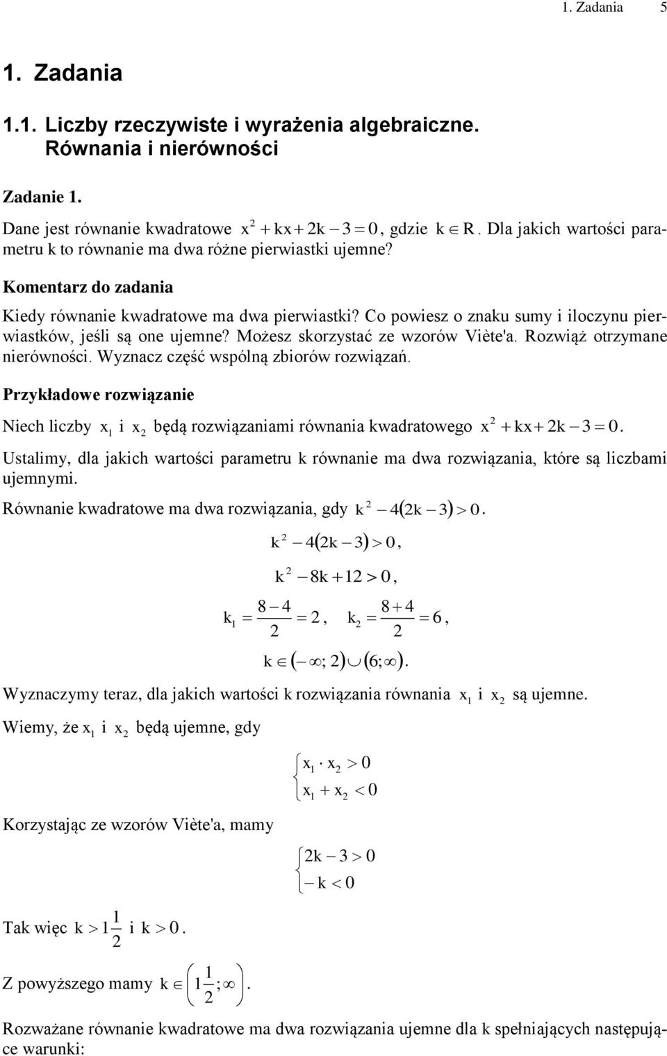 Możesz skorzystać ze wzorów Viète'a Rozwiąż otrzymane nierówności Wyznacz część wspólną zbiorów rozwiązań Przykładowe rozwiązanie Niech liczby x i x będą rozwiązaniami równania kwadratowego x kx k 0