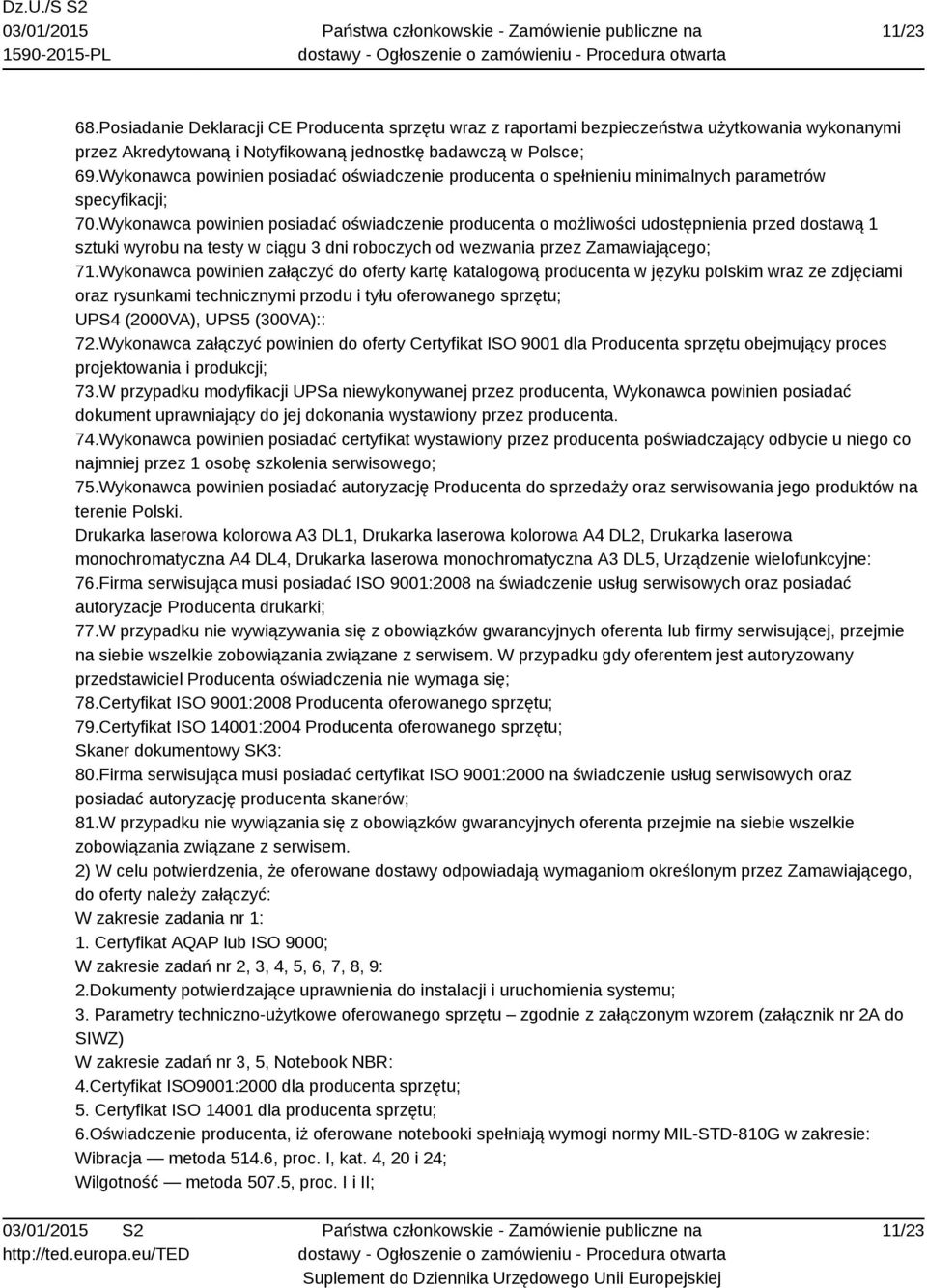 Wykonawca powinien posiadać oświadczenie producenta o możliwości udostępnienia przed dostawą 1 sztuki wyrobu na testy w ciągu 3 dni roboczych od wezwania przez Zamawiającego; 71.