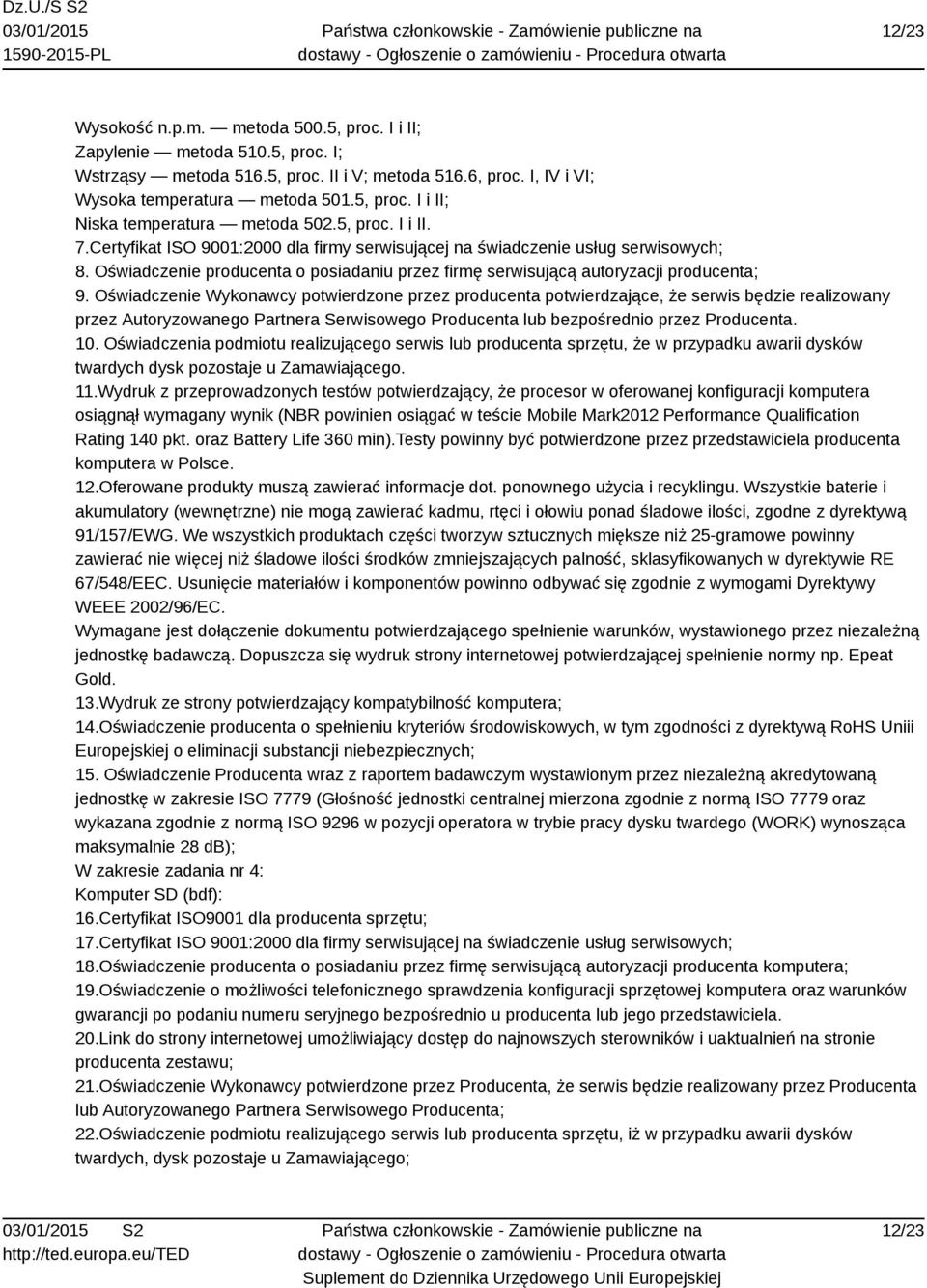 Oświadczenie Wykonawcy potwierdzone przez producenta potwierdzające, że serwis będzie realizowany przez Autoryzowanego Partnera Serwisowego Producenta lub bezpośrednio przez Producenta. 10.