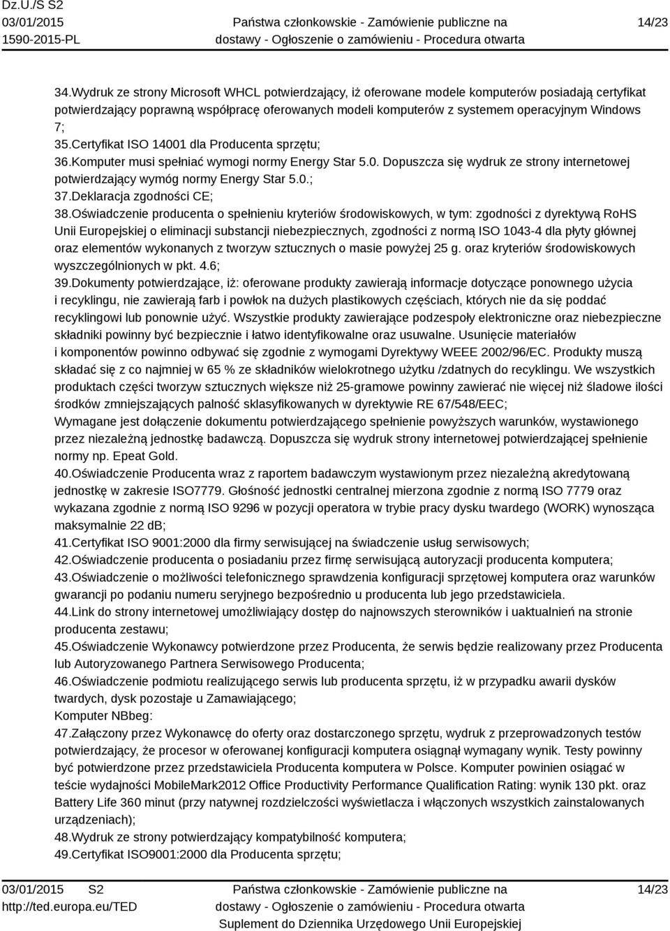 35.Certyfikat ISO 14001 dla Producenta sprzętu; 36.Komputer musi spełniać wymogi normy Energy Star 5.0. Dopuszcza się wydruk ze strony internetowej potwierdzający wymóg normy Energy Star 5.0.; 37.