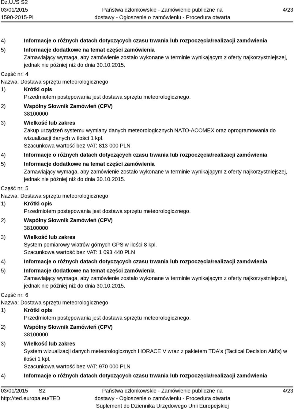 Część nr: 4 Nazwa: Dostawa sprzętu meteorologicznego 1) Krótki opis Przedmiotem postępowania jest dostawa sprzętu meteorologicznego.