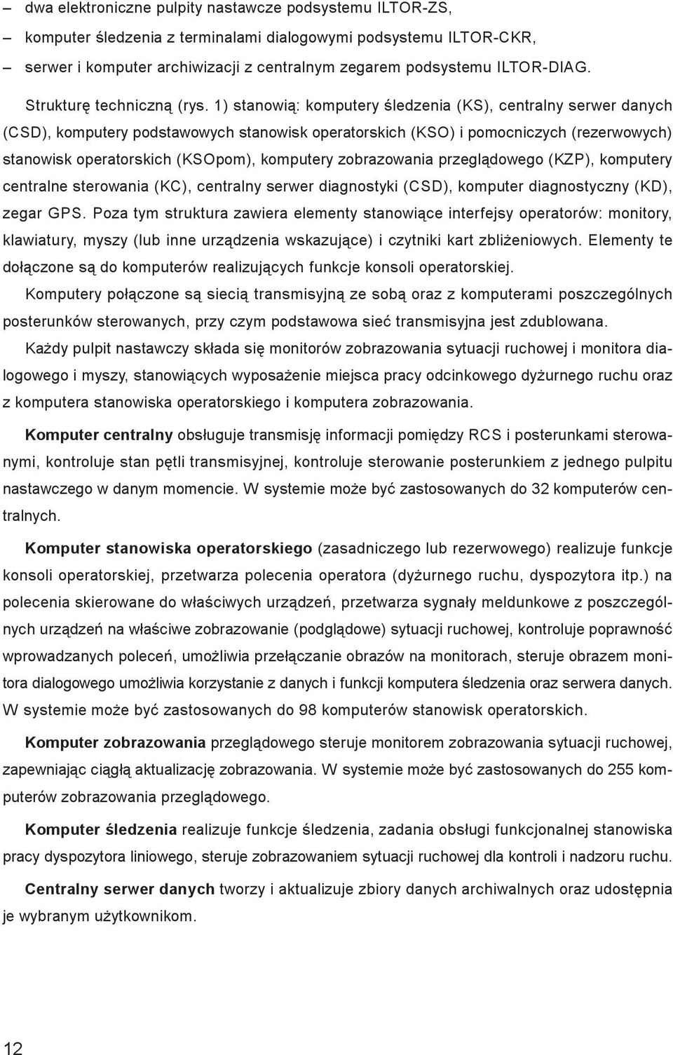 1) stanowi¹: komputery œledzenia (KS), centralny serwer danych (CSD), komputery podstawowych stanowisk operatorskich (KSO) i pomocniczych (rezerwowych) stanowisk operatorskich (KSOpom), komputery