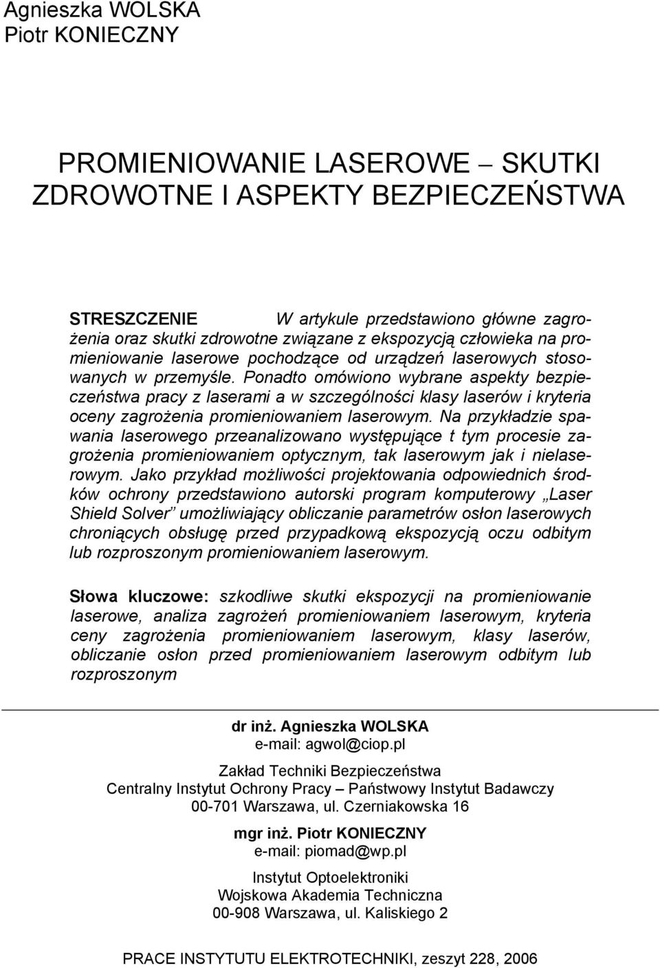 Ponadto omówiono wybrane aspekty bezpieczeństwa pracy z laserami a w szczególności klasy laserów i kryteria oceny zagrożenia promieniowaniem laserowym.