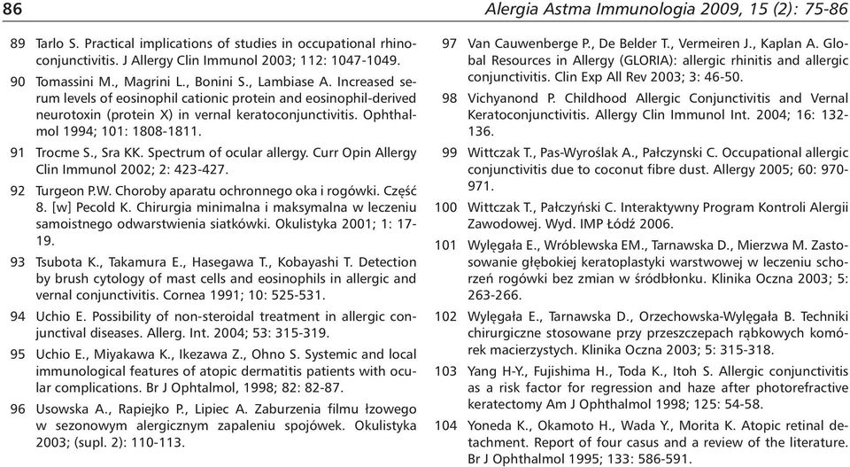 Spectrum of ocular allergy. Curr Opin Allergy Clin Immunol 2002; 2: 423-427. 92 Turgeon P.W. Choroby aparatu ochronnego oka i rogówki. Część 8. [w] Pecold K.