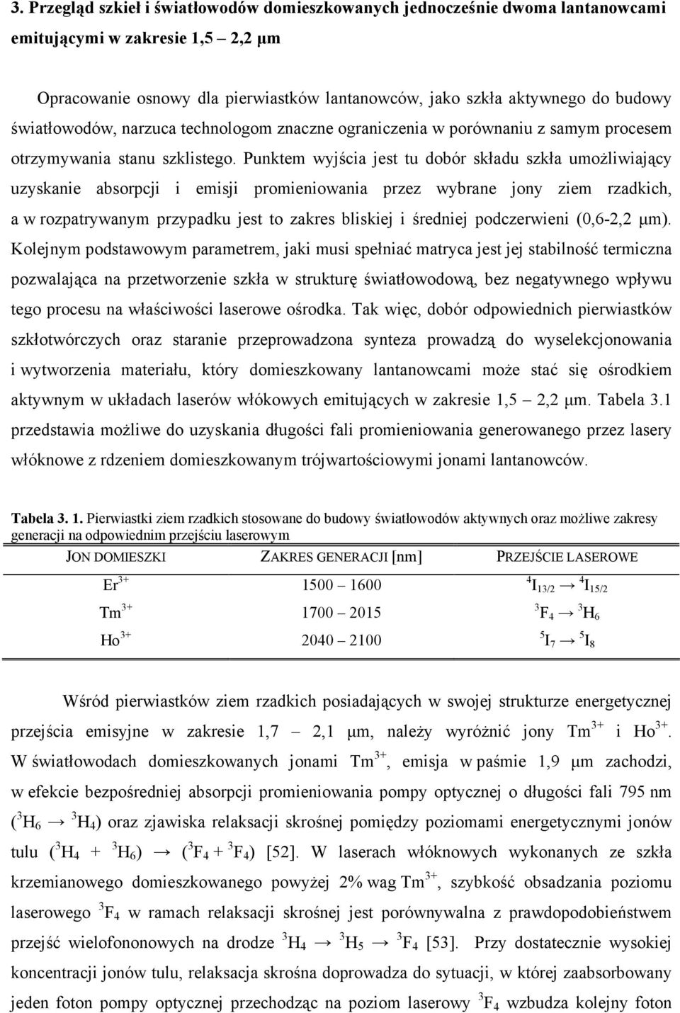 Punktem wyjścia jest tu dobór składu szkła umoŝliwiający uzyskanie absorpcji i emisji promieniowania przez wybrane jony ziem rzadkich, a w rozpatrywanym przypadku jest to zakres bliskiej i średniej