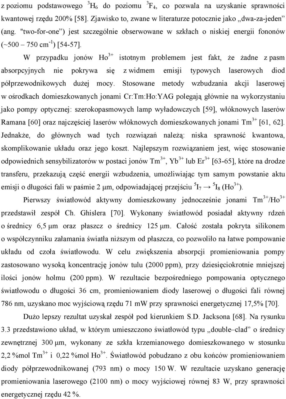 W przypadku jonów Ho 3+ istotnym problemem jest fakt, Ŝe Ŝadne z pasm absorpcyjnych nie pokrywa się z widmem emisji typowych laserowych diod półprzewodnikowych duŝej mocy.