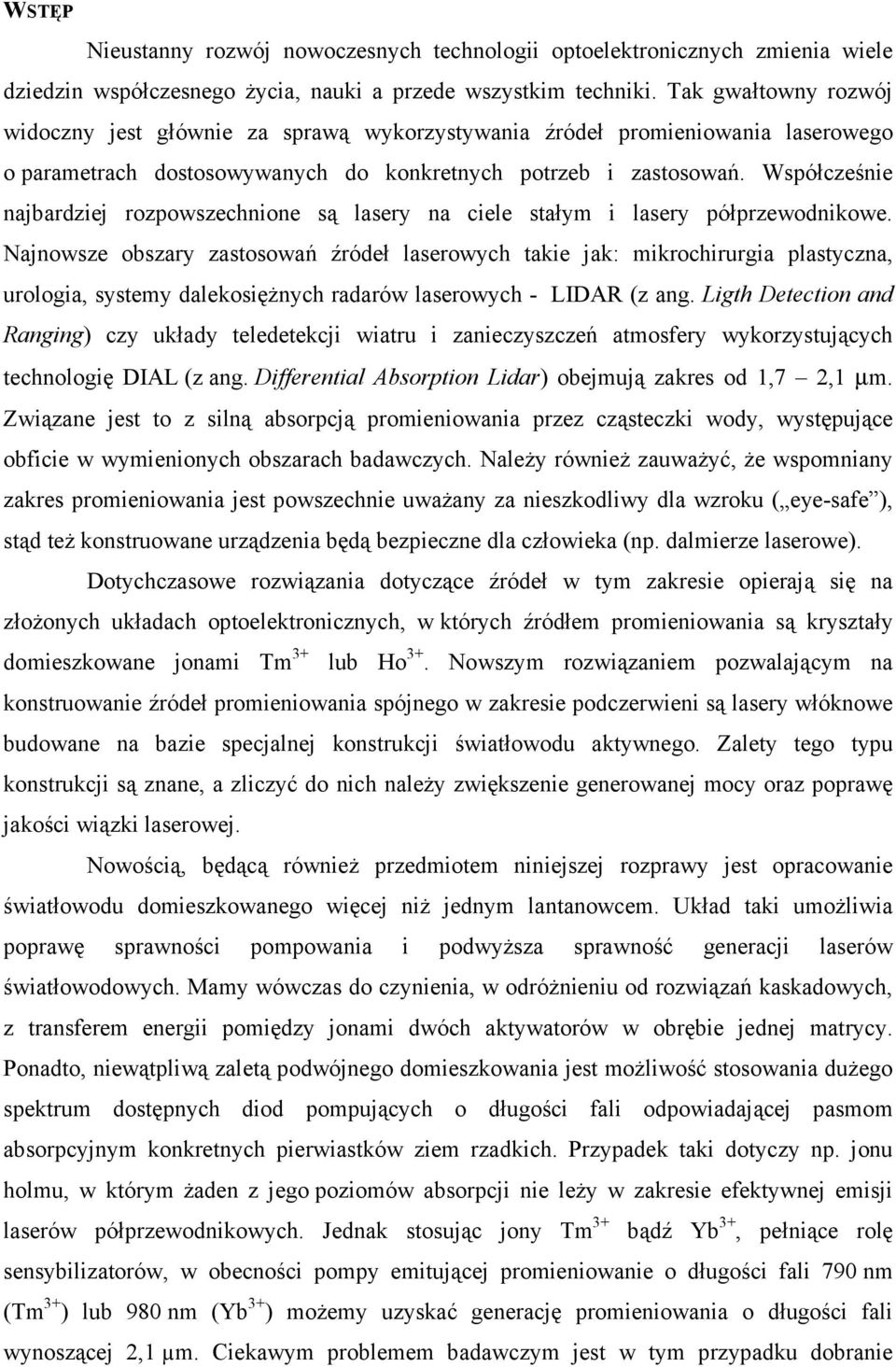 Współcześnie najbardziej rozpowszechnione są lasery na ciele stałym i lasery półprzewodnikowe.