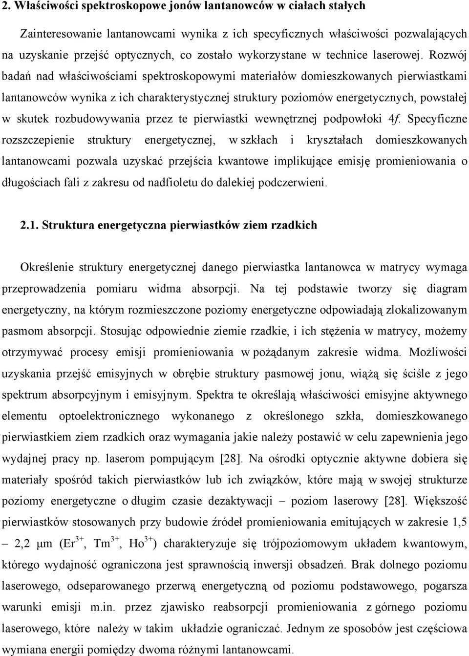 Rozwój badań nad właściwościami spektroskopowymi materiałów domieszkowanych pierwiastkami lantanowców wynika z ich charakterystycznej struktury poziomów energetycznych, powstałej w skutek