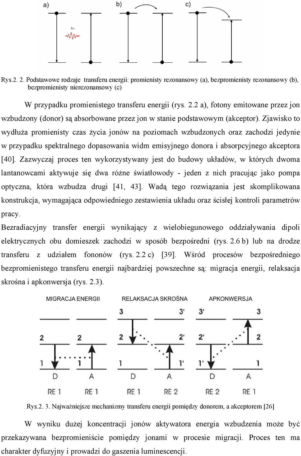 Zazwyczaj proces ten wykorzystywany jest do budowy układów, w których dwoma lantanowcami aktywuje się dwa róŝne światłowody - jeden z nich pracując jako pompa optyczna, która wzbudza drugi [41, 43].