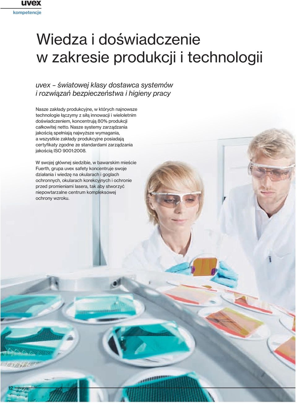 Nasze systemy zarządzania jakością spełniają najwyższe wymagania, a wszystkie zakłady produkcyjne posiadają certyfikaty zgodne ze standardami zarządzania jakością ISO 9001:2008.