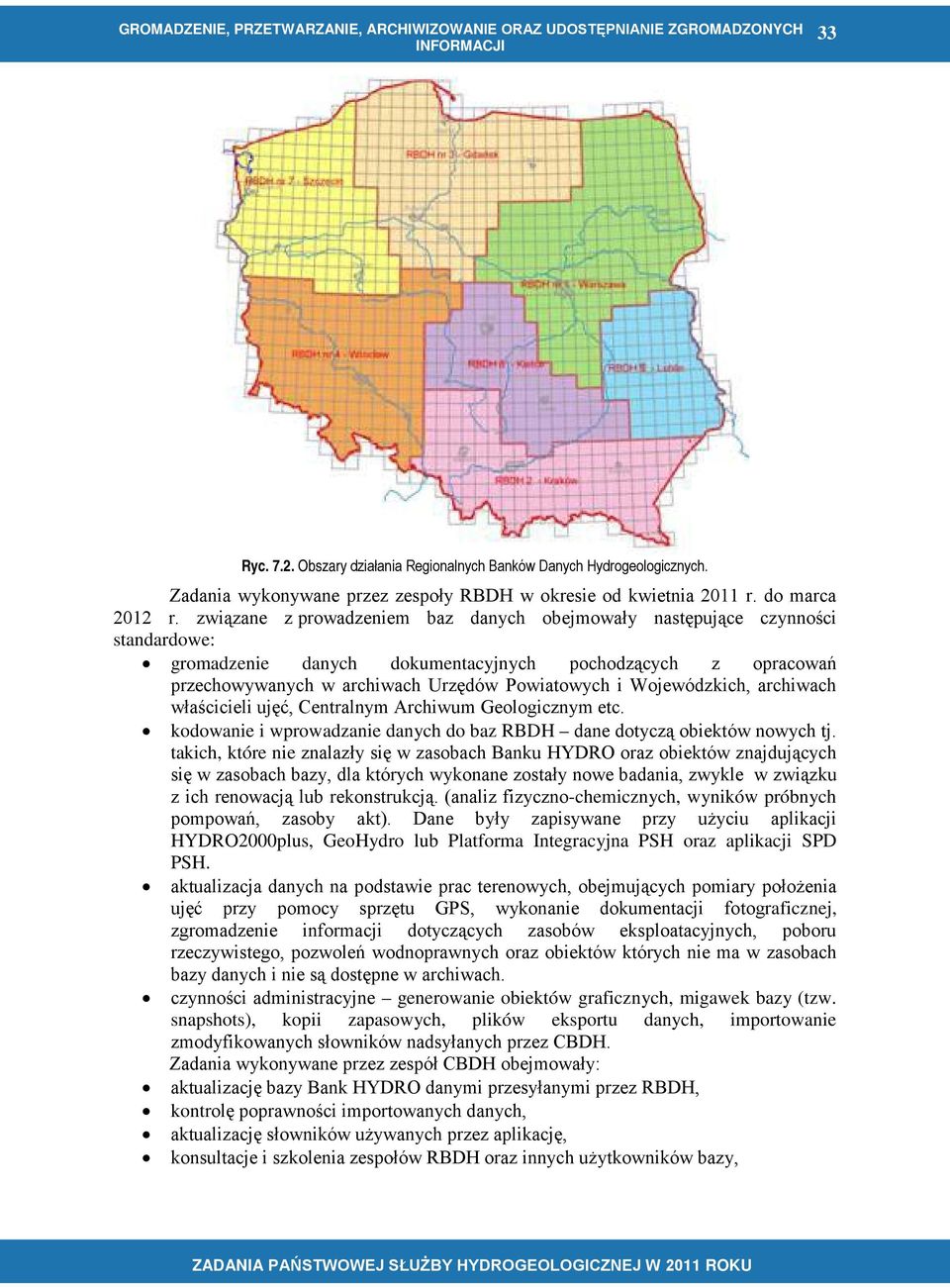 Wojewódzkich, archiwach właścicieli ujęć, Centralnym Archiwum Geologicznym etc. kodowanie i wprowadzanie danych do baz RBDH dane dotyczą obiektów nowych tj.