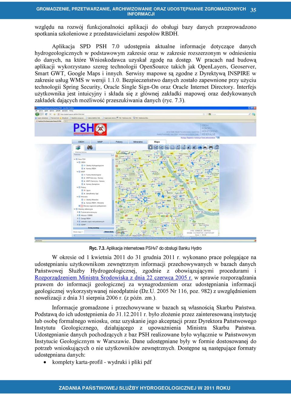 W pracach nad budową aplikacji wykorzystano szereg technologii OpenSource takich jak OpenLayers, Geoserver, Smart GWT, Google Maps i innych.