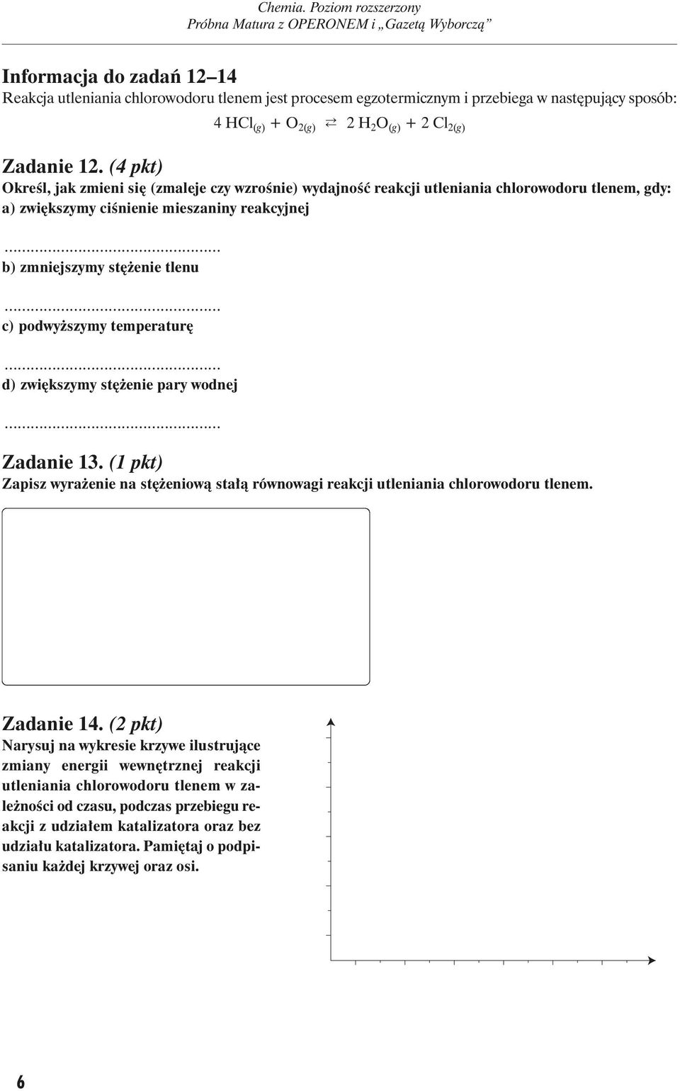 .. c) podwyższymy temperaturę... d) zwiększymy stężenie pary wodnej... Zadanie 13. (1 pkt) Zapisz wyrażenie na stężeniową stałą równowagi reakcji utleniania chlorowodoru tlenem. Zadanie 14.