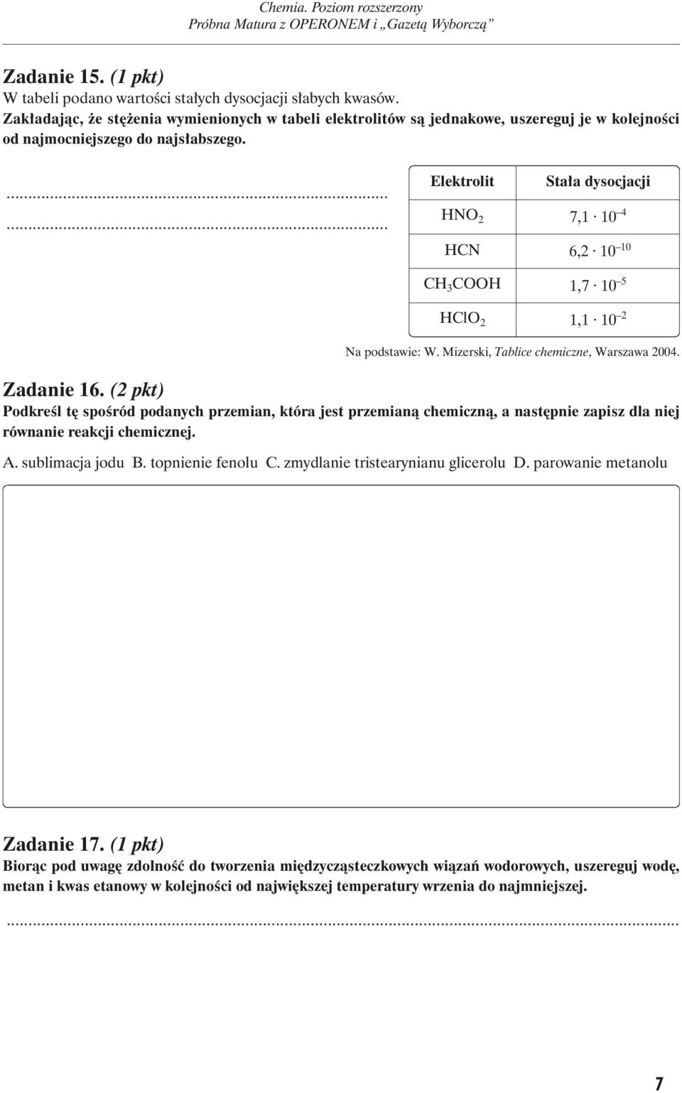 ...... Elektrolit Stała dysocjacji HNO 2 7,1 10 4 HCN 6,2 10 10 CH 3 COOH 1,7 10 5 HClO 2 1,1 10 2 Na podstawie: W. Mizerski, Tablice chemiczne, Warszawa 2004. Zadanie 16.