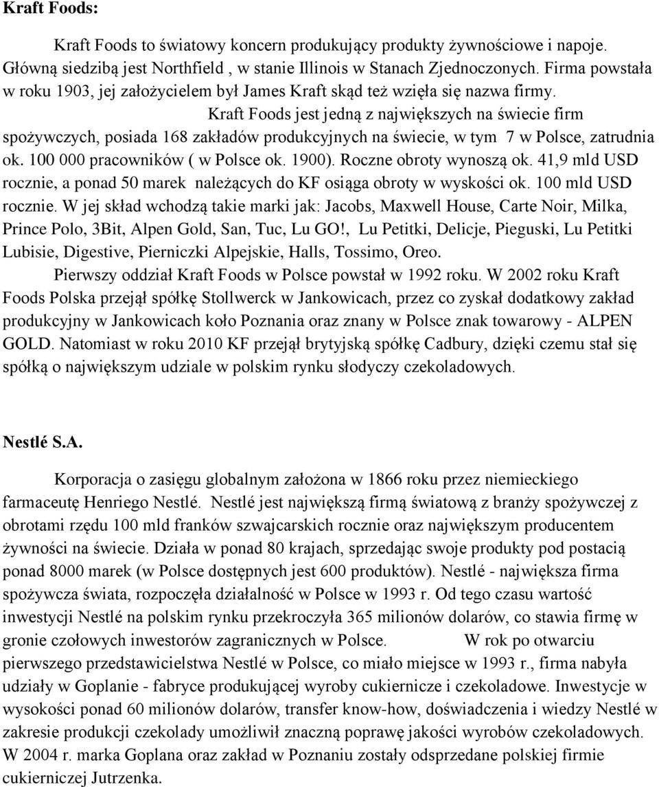 Kraft Foods jest jedną z największych na świecie firm spożywczych, posiada 168 zakładów produkcyjnych na świecie, w tym 7 w Polsce, zatrudnia ok. 100 000 pracowników ( w Polsce ok. 1900).