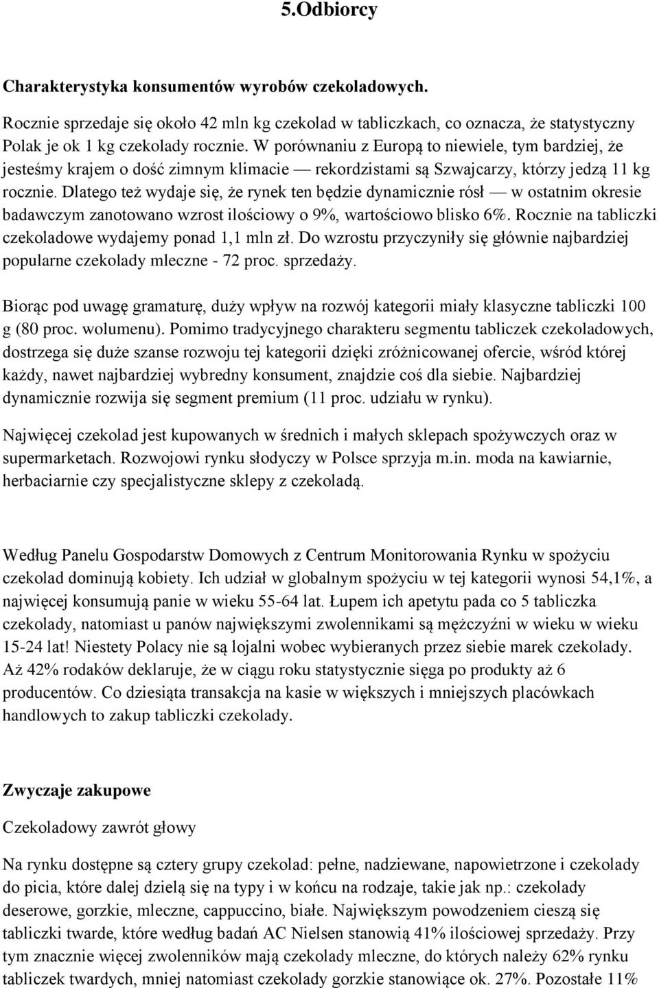 Dlatego też wydaje się, że rynek ten będzie dynamicznie rósł w ostatnim okresie badawczym zanotowano wzrost ilościowy o 9%, wartościowo blisko 6%.