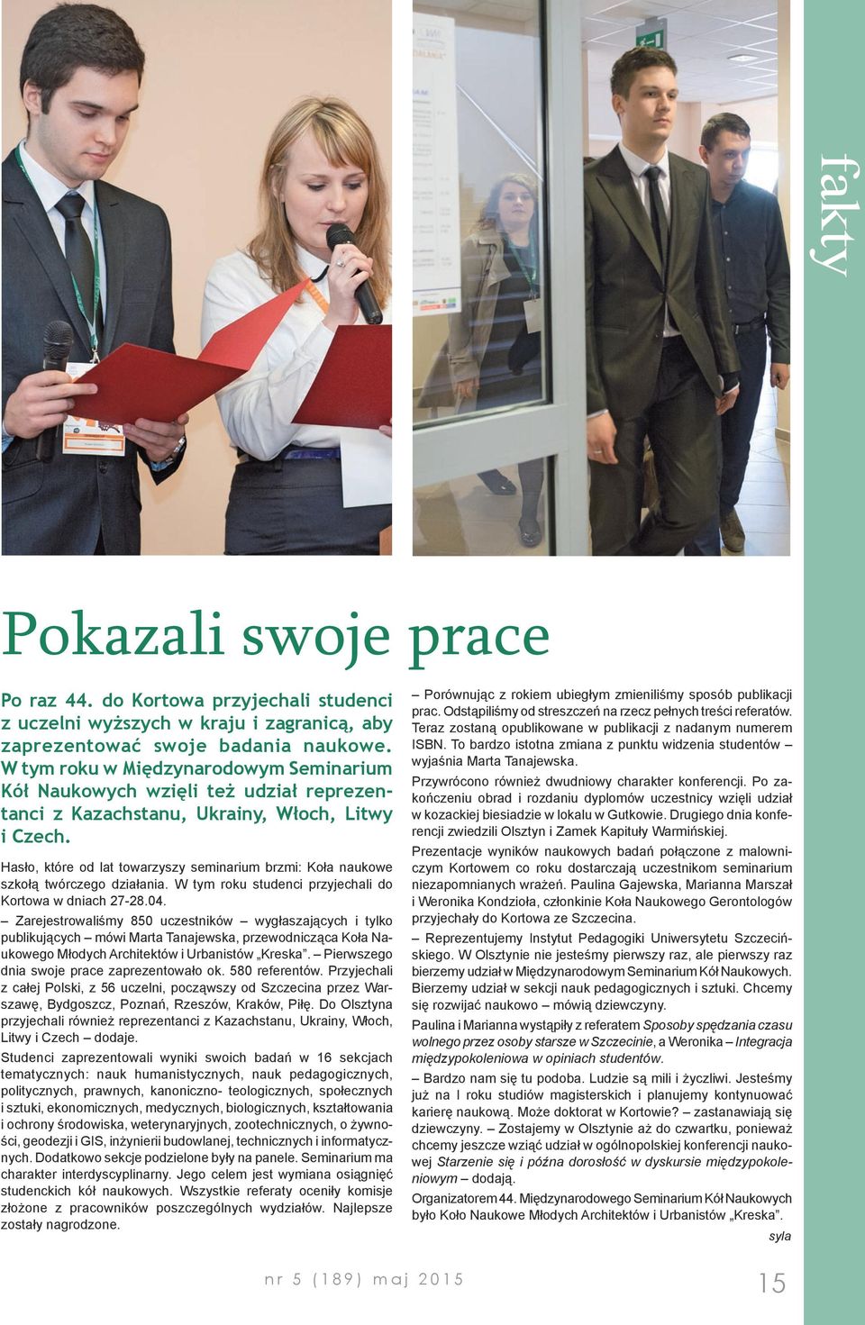 Hasło, które od lat towarzyszy seminarium brzmi: Koła naukowe szkołą twórczego działania. W tym roku studenci przyjechali do Kortowa w dniach 27-28.04.