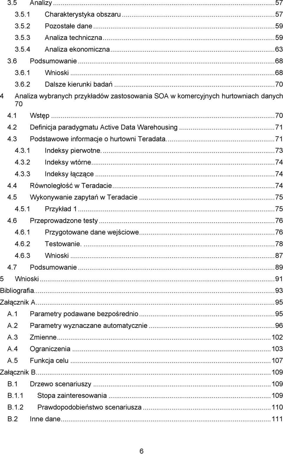 ..73 4.3.2 Indeksy wórne...74 4.3.3 Indeksy łączące...74 4.4 Równoległość w Teradace...74 4.5 Wykonywane zapyań w Teradace...75 4.5. Przykład...75 4.6 Przeprowadzone esy...76 4.6. Przygoowane dane wejścowe.