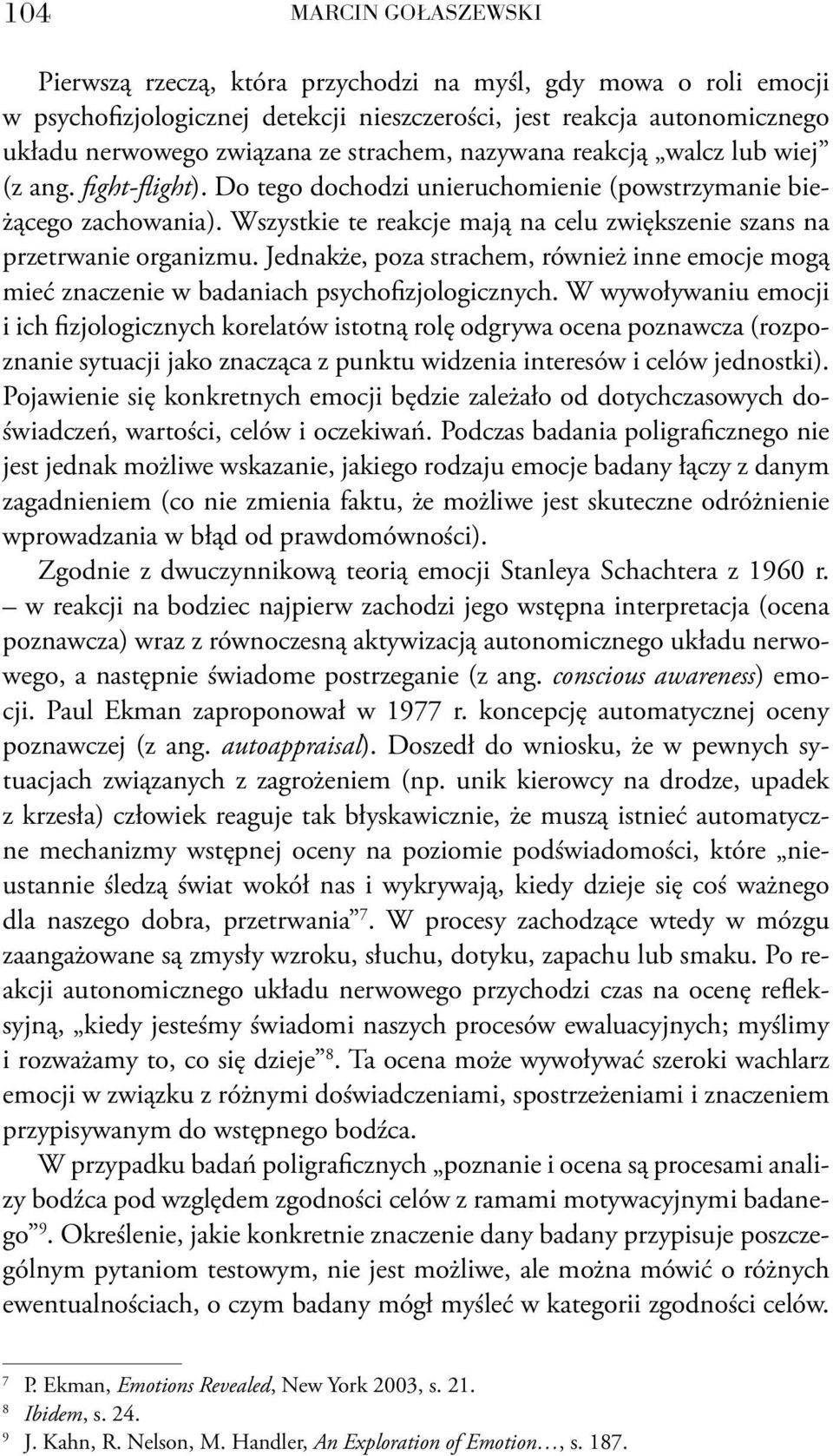 Wszystkie te reakcje mają na celu zwiększenie szans na przetrwanie organizmu. Jednakże, poza strachem, również inne emocje mogą mieć znaczenie w badaniach psychofizjologicznych.