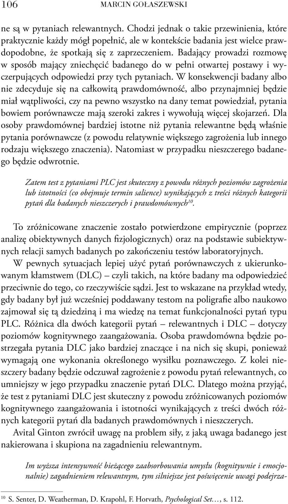 Badający prowadzi rozmowę w sposób mający zniechęcić badanego do w pełni otwartej postawy i wyczerpujących odpowiedzi przy tych pytaniach.