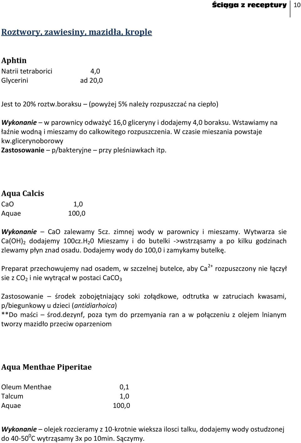 W czasie mieszania powstaje kw.glicerynoborowy Zastosowanie p/bakteryjne przy pleśniawkach itp. Aqua Calcis CaO 1,0 Aquae 100,0 Wykonanie CaO zalewamy 5cz. zimnej wody w parownicy i mieszamy.