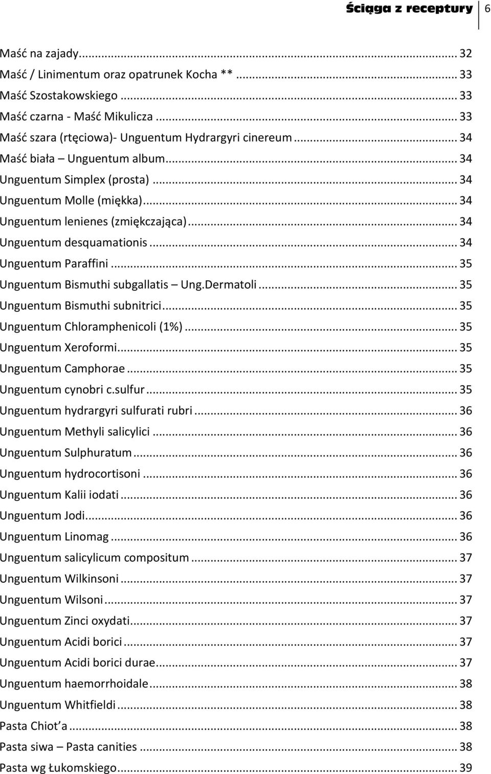 .. 34 Unguentum desquamationis... 34 Unguentum Paraffini... 35 Unguentum Bismuthi subgallatis Ung.Dermatoli... 35 Unguentum Bismuthi subnitrici... 35 Unguentum Chloramphenicoli (1%).