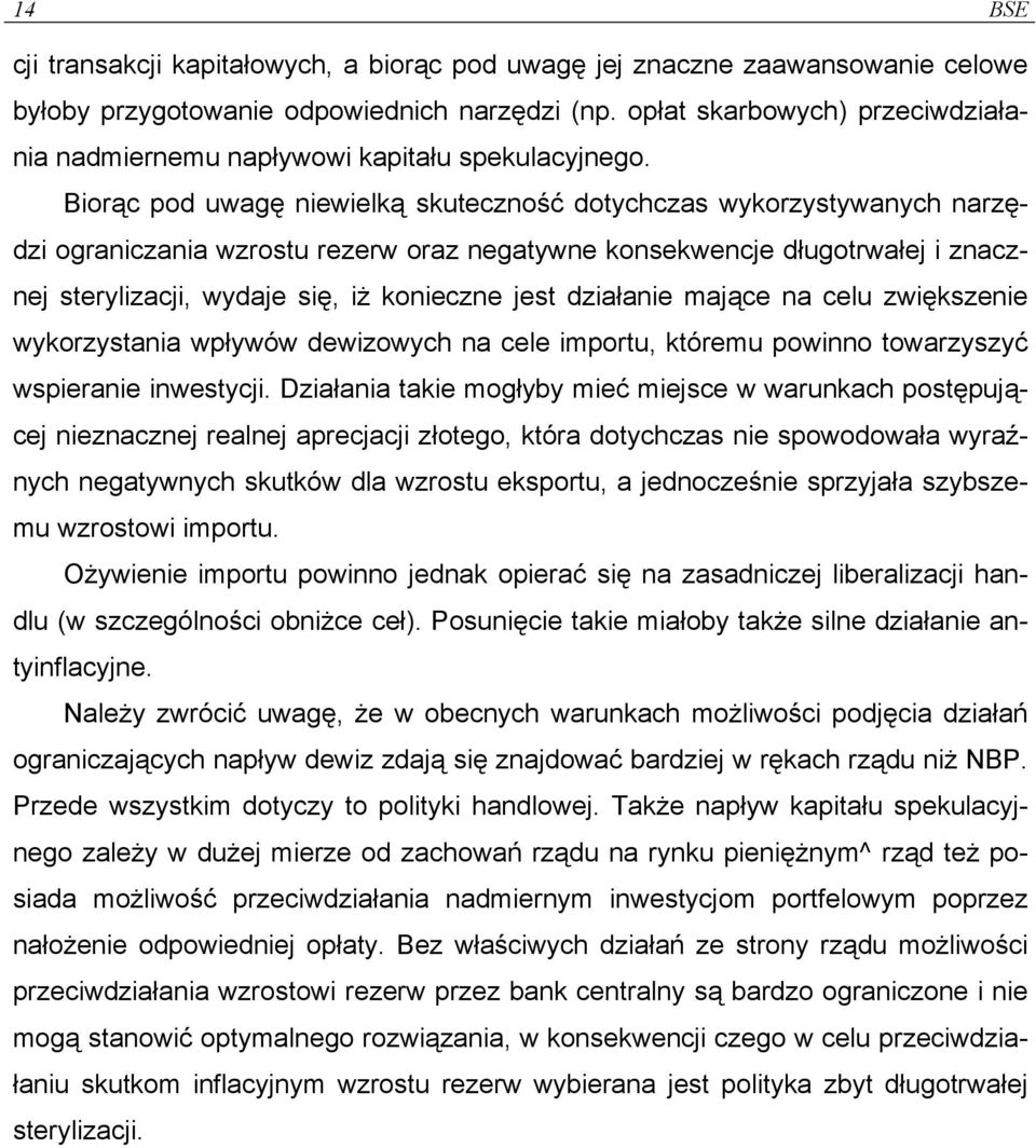 Biorąc pod uwagę niewielką skuteczność dotychczas wykorzystywanych narzędzi ograniczania wzrostu rezerw oraz negatywne konsekwencje długotrwałej i znacznej sterylizacji, wydaje się, iż konieczne jest