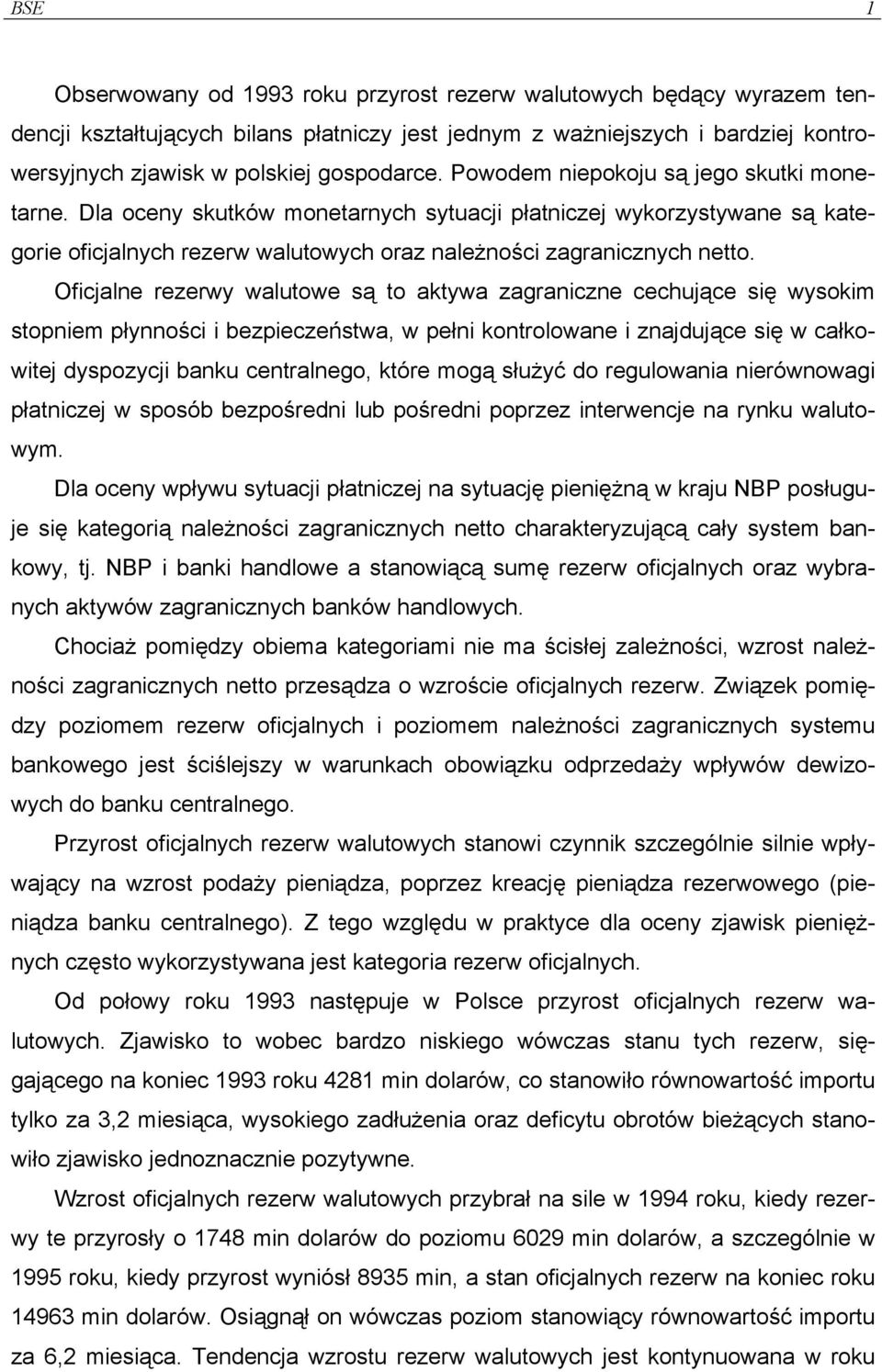 Oficjalne rezerwy walutowe są to aktywa zagraniczne cechujące się wysokim stopniem płynności i bezpieczeństwa, w pełni kontrolowane i znajdujące się w całkowitej dyspozycji banku centralnego, które