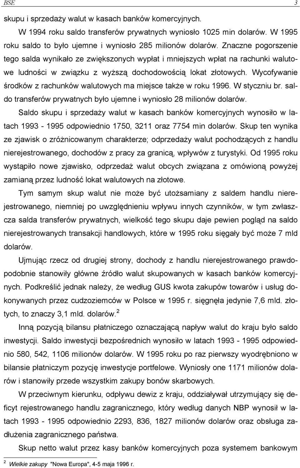 Wycofywanie środków z rachunków walutowych ma miejsce także w roku 1996. W styczniu br. saldo transferów prywatnych było ujemne i wyniosło 28 milionów dolarów.