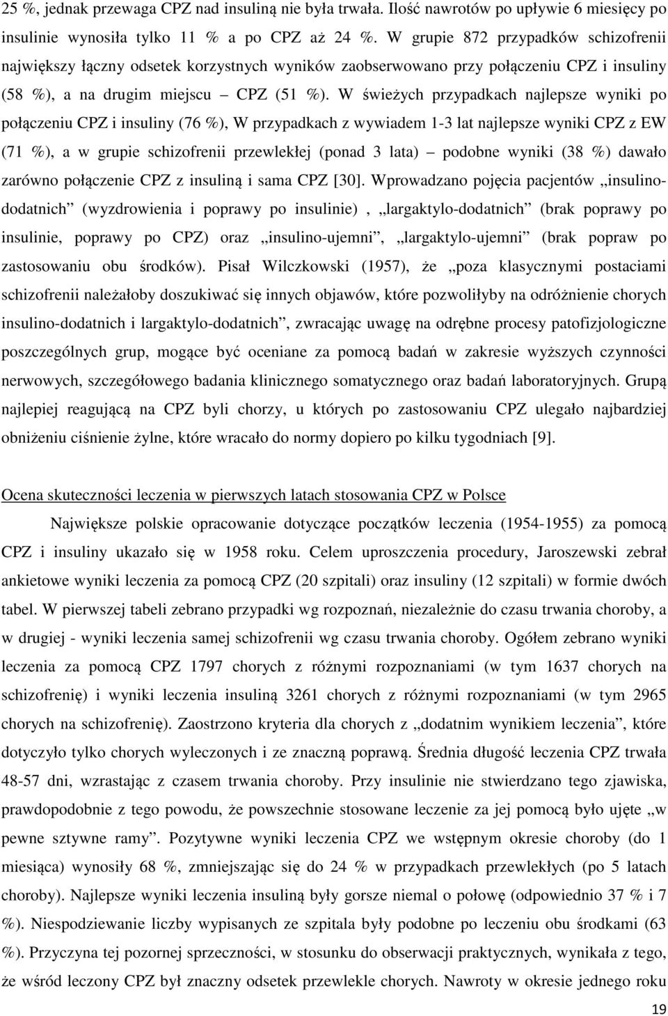 W świeżych przypadkach najlepsze wyniki po połączeniu CPZ i insuliny (76 %), W przypadkach z wywiadem 1-3 lat najlepsze wyniki CPZ z EW (71 %), a w grupie schizofrenii przewlekłej (ponad 3 lata)