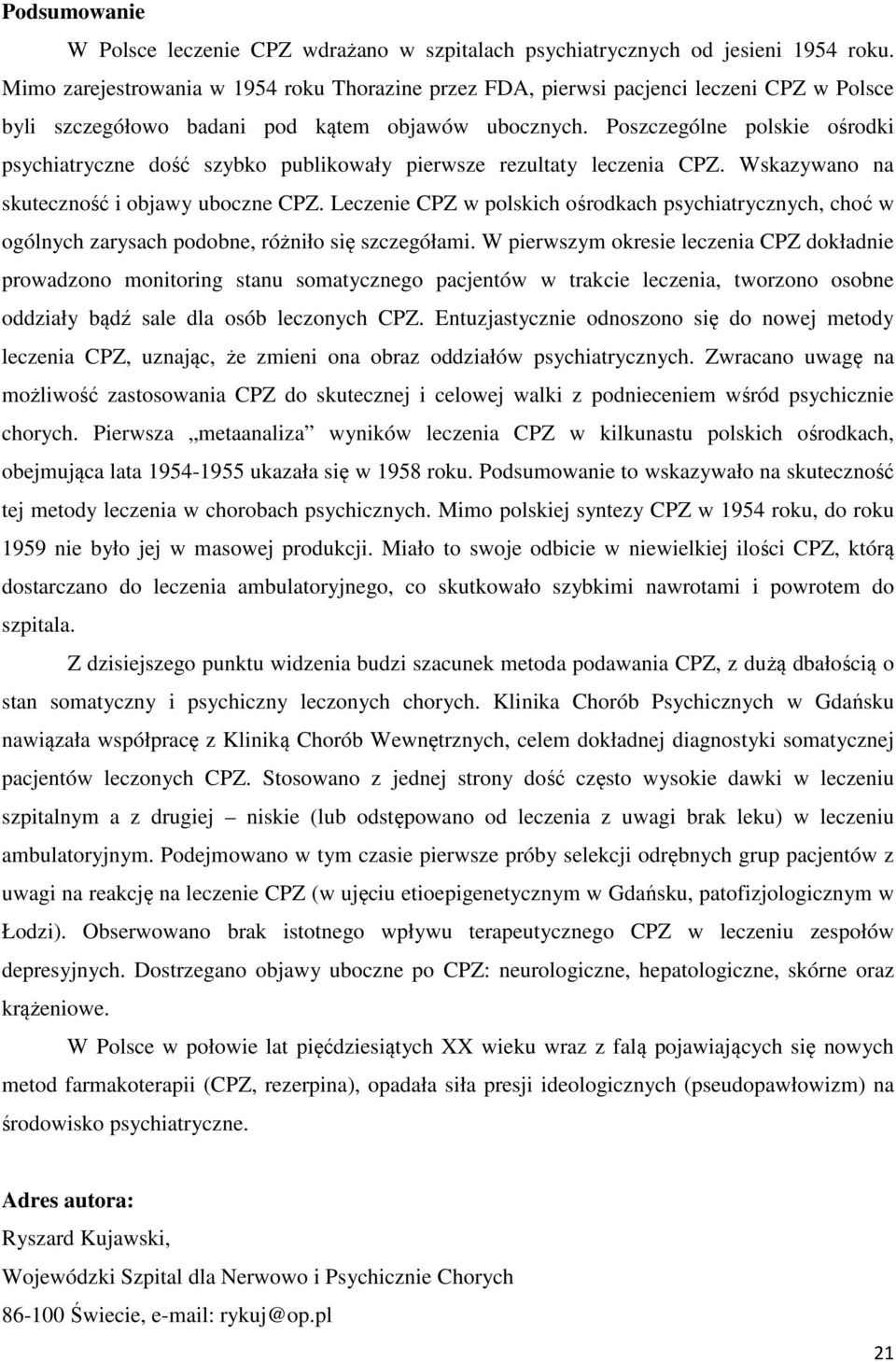 Poszczególne polskie ośrodki psychiatryczne dość szybko publikowały pierwsze rezultaty leczenia CPZ. Wskazywano na skuteczność i objawy uboczne CPZ.