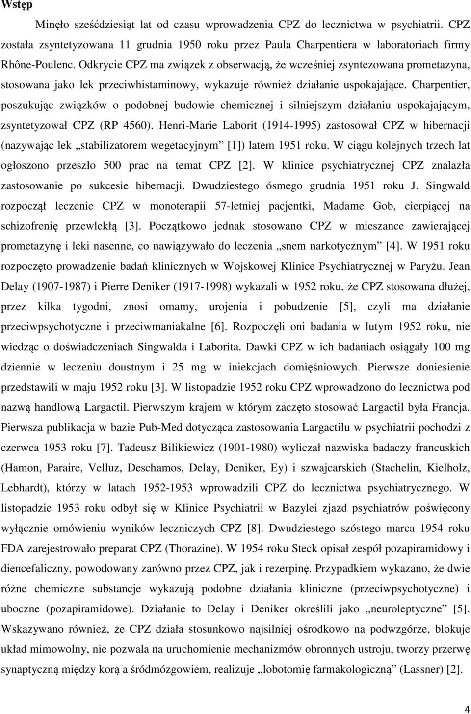 Charpentier, poszukując związków o podobnej budowie chemicznej i silniejszym działaniu uspokajającym, zsyntetyzował CPZ (RP 4560).