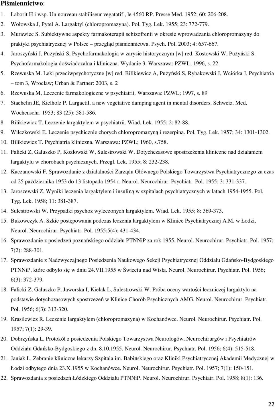 657-667. 4. Jaroszyński J, Pużyński S, Psychofarmakologia w zarysie historycznym [w] red. Kostowski W, Pużyński S. Psychofarmakologia doświadczalna i kliniczna. Wydanie 3. Warszawa: PZWL; 1996, s. 22.