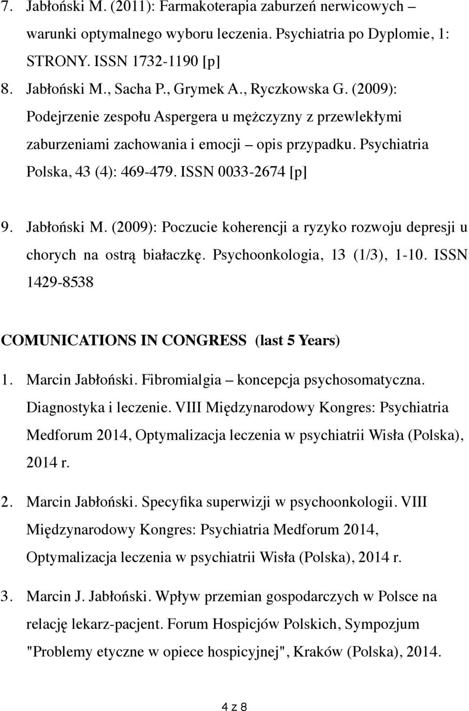 Jabłoński M. (2009): Poczucie koherencji a ryzyko rozwoju depresji u chorych na ostrą białaczkę. Psychoonkologia, 13 (1/3), 1-10. ISSN 1429-8538 COMUNICATIONS IN CONGRESS (last 5 Years) 1.