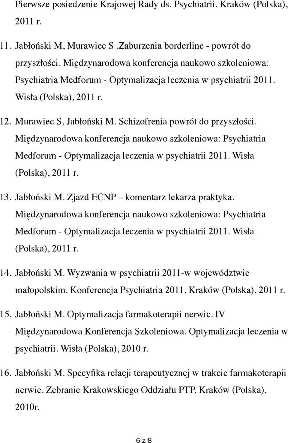 Schizofrenia powrót do przyszłości. Międzynarodowa konferencja naukowo szkoleniowa: Psychiatria Medforum - Optymalizacja leczenia w psychiatrii 2011. Wisła (Polska), 2011 r. 13. Jabłoński M.