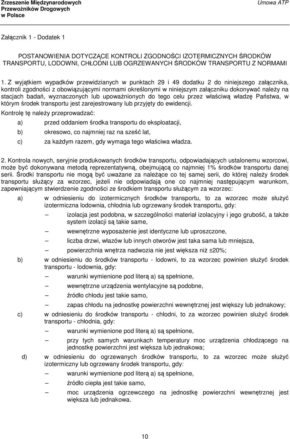 stacjach badań, wyznaczonych lub upoważnionych do tego celu przez właściwą władzę Państwa, w którym środek transportu jest zarejestrowany lub przyjęty do ewidencji.