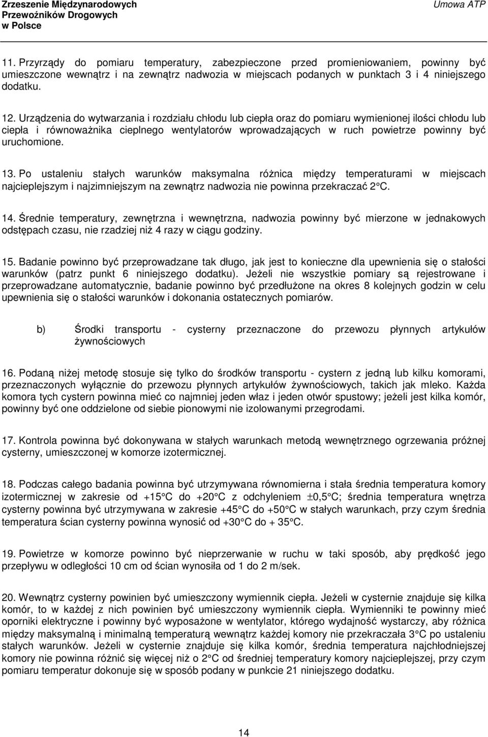 uruchomione. 13. Po ustaleniu stałych warunków maksymalna różnica między temperaturami w miejscach najcieplejszym i najzimniejszym na zewnątrz nadwozia nie powinna przekraczać 2 C. 14.