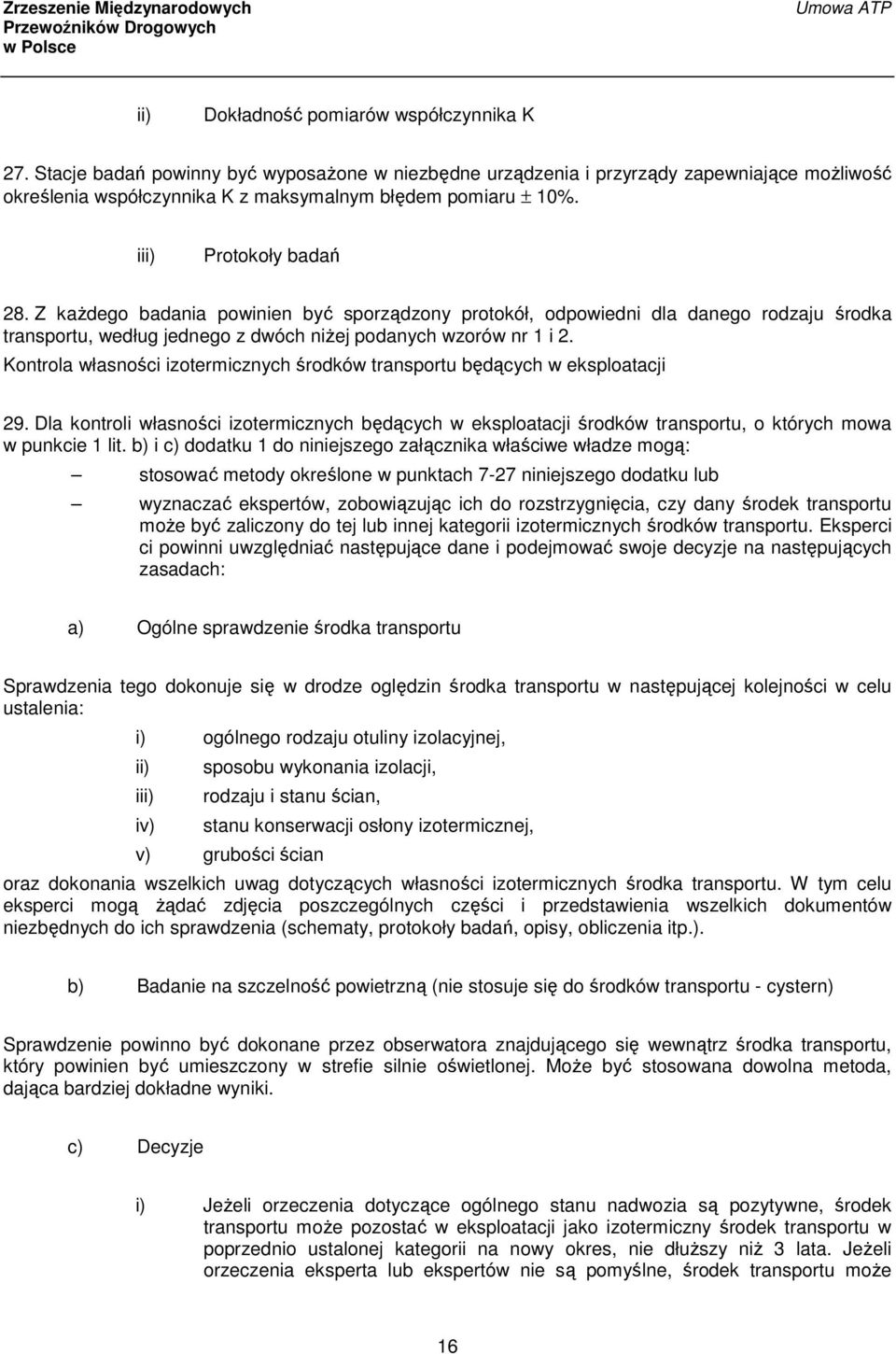 Kontrola własności izotermicznych środków transportu będących w eksploatacji 29. Dla kontroli własności izotermicznych będących w eksploatacji środków transportu, o których mowa w punkcie 1 lit.