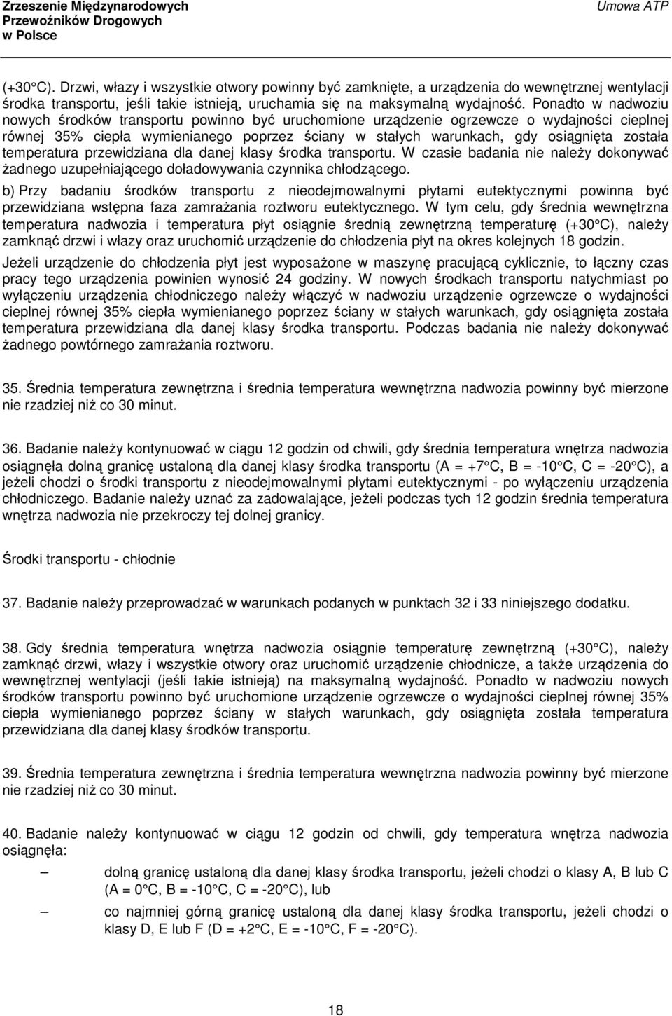 została temperatura przewidziana dla danej klasy środka transportu. W czasie badania nie należy dokonywać żadnego uzupełniającego doładowywania czynnika chłodzącego.