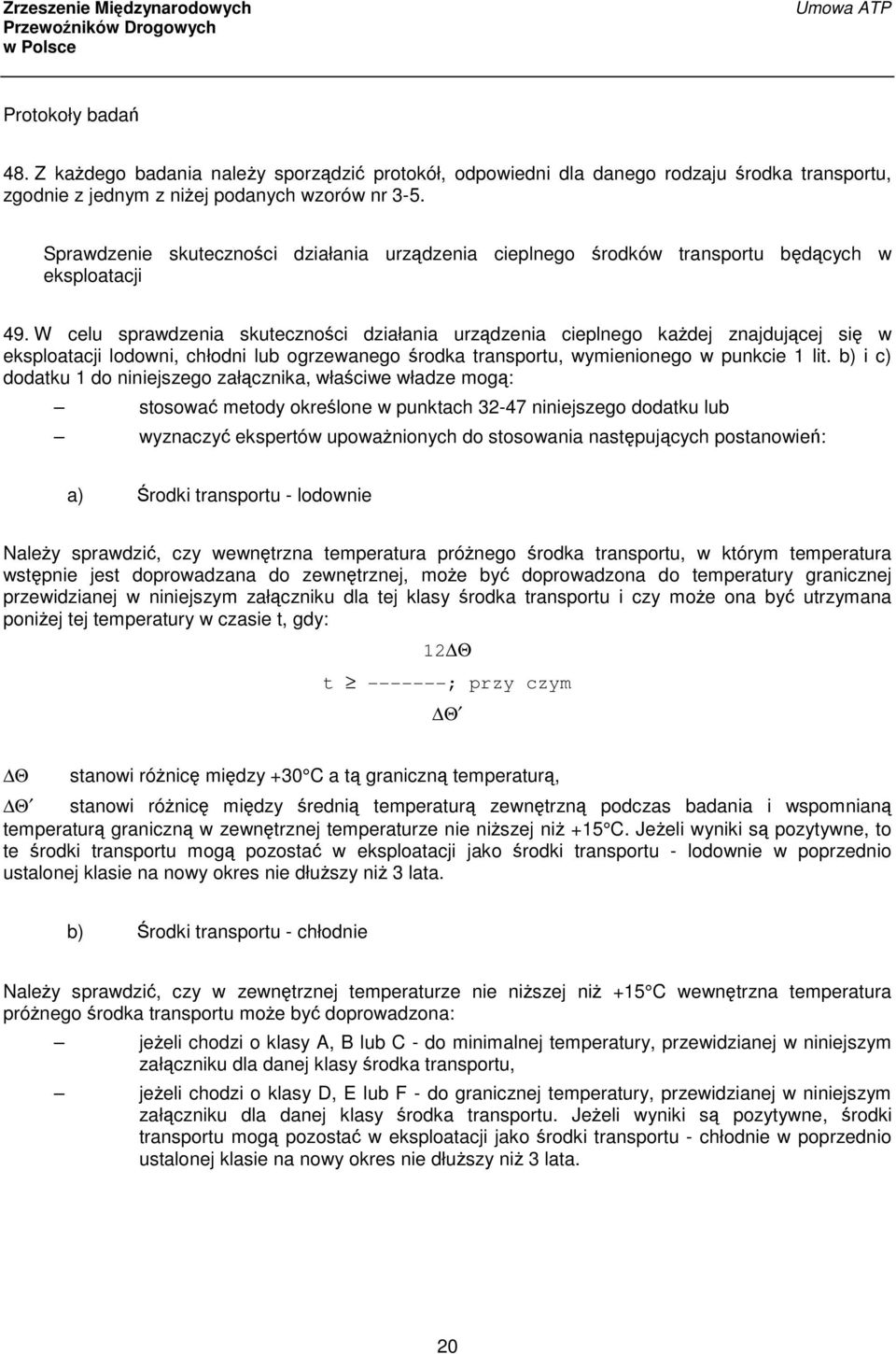 W celu sprawdzenia skuteczności działania urządzenia cieplnego każdej znajdującej się w eksploatacji lodowni, chłodni lub ogrzewanego środka transportu, wymienionego w punkcie 1 lit.