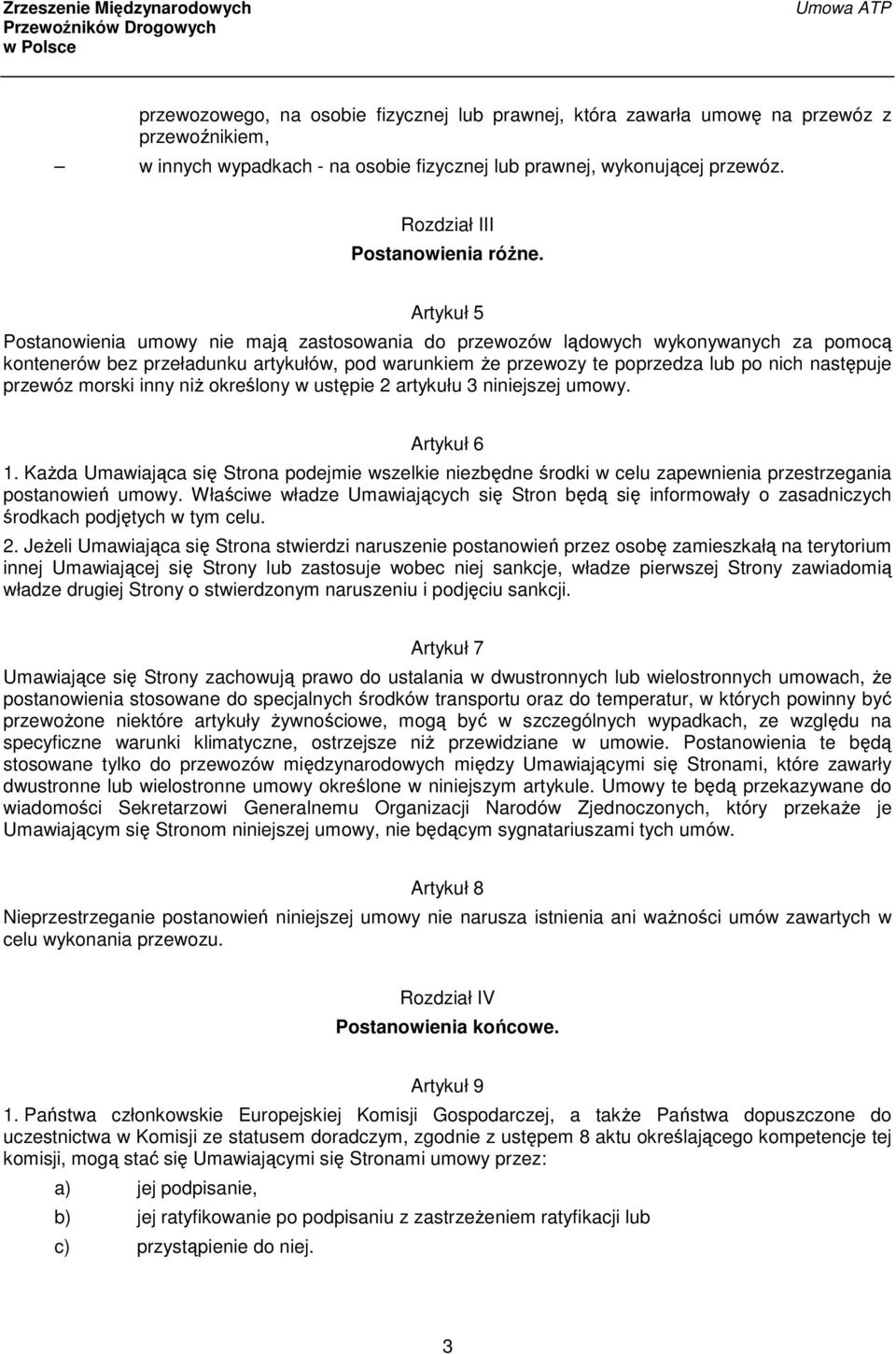 Artykuł 5 Postanowienia umowy nie mają zastosowania do przewozów lądowych wykonywanych za pomocą kontenerów bez przeładunku artykułów, pod warunkiem że przewozy te poprzedza lub po nich następuje