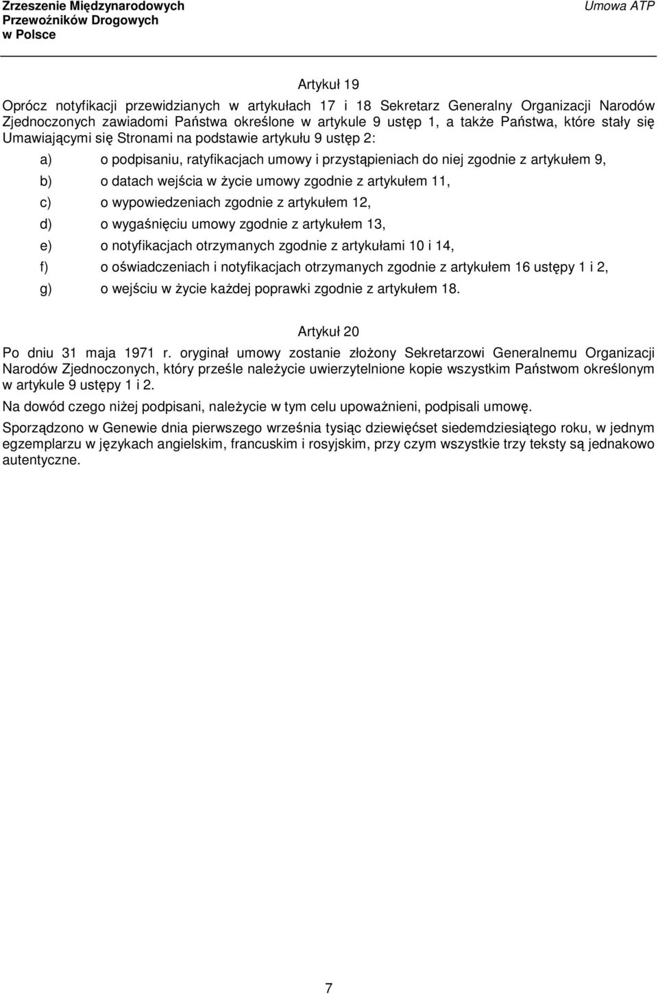 artykułem 11, c) o wypowiedzeniach zgodnie z artykułem 12, d) o wygaśnięciu umowy zgodnie z artykułem 13, e) o notyfikacjach otrzymanych zgodnie z artykułami 10 i 14, f) o oświadczeniach i