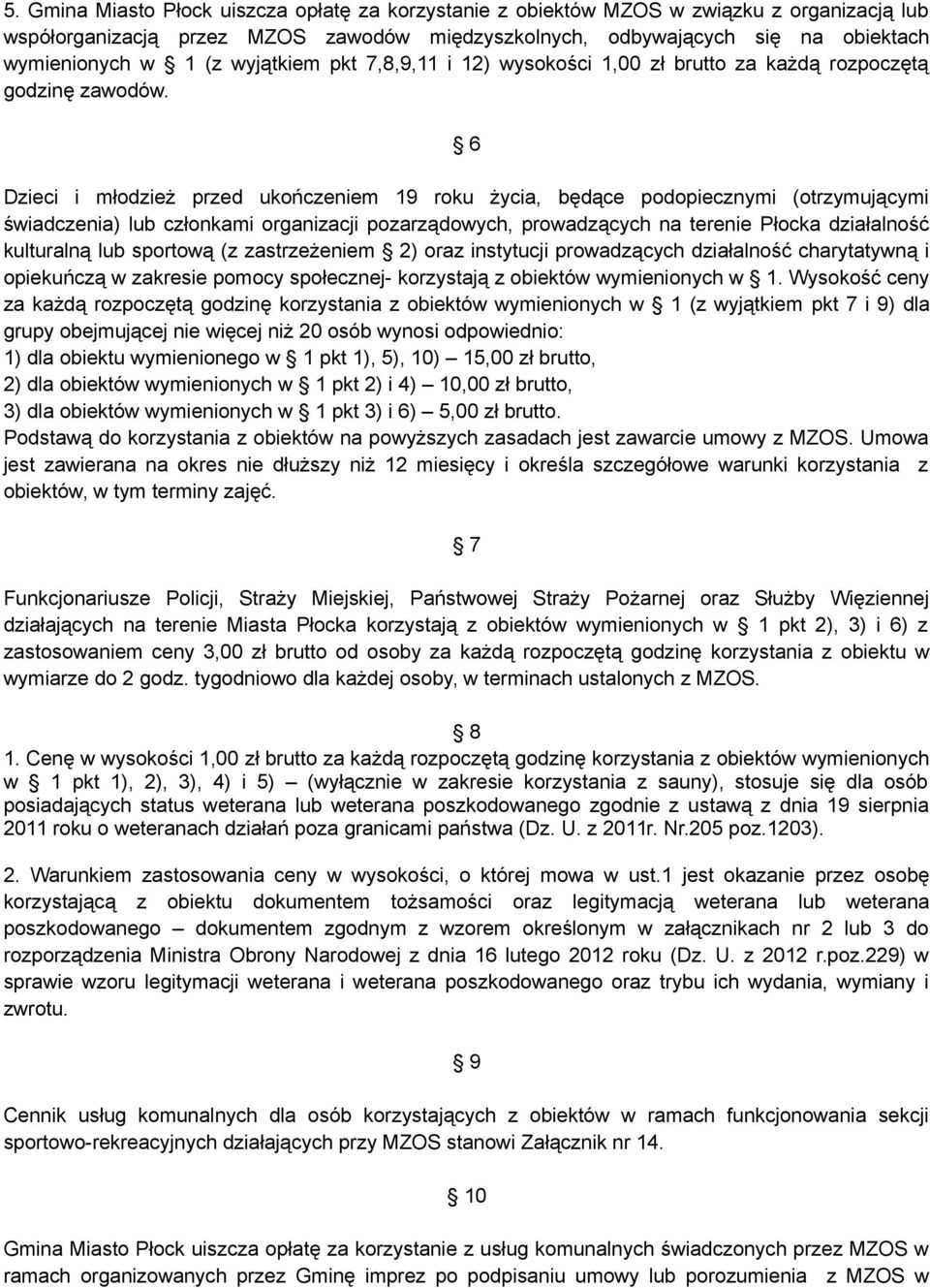 6 Dzieci i młodzież przed ukończeniem 19 roku życia, będące podopiecznymi (otrzymującymi świadczenia) lub członkami organizacji pozarządowych, prowadzących na terenie Płocka działalność kulturalną